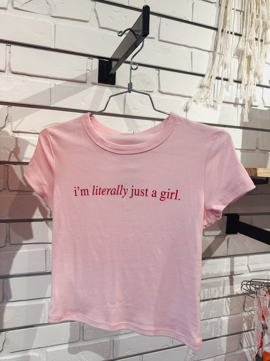 I'm literally just a girl. baby tee